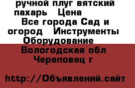 ручной плуг вятский пахарь › Цена ­ 2 000 - Все города Сад и огород » Инструменты. Оборудование   . Вологодская обл.,Череповец г.